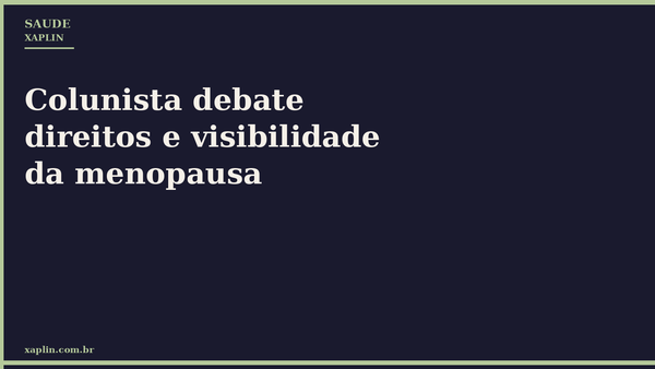 Colunista debate direitos e visibilidade da menopausa