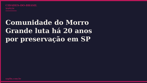Comunidade do Morro Grande luta há 20 anos por preservação em SP