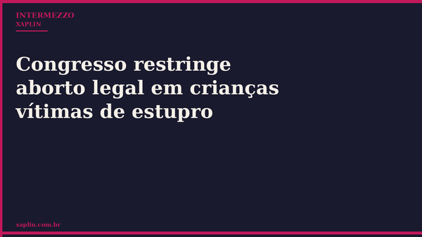 Congresso restringe aborto legal em crianças vítimas de estupro