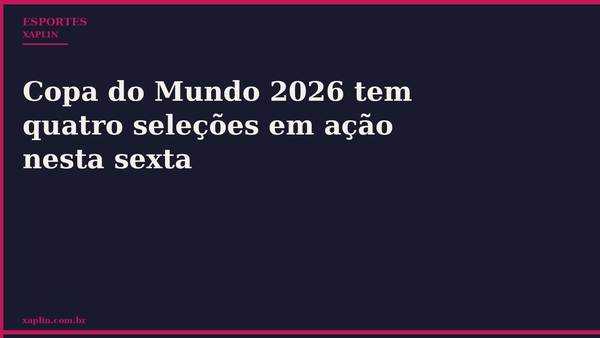 Copa do Mundo 2026 tem quatro seleções em ação nesta sexta