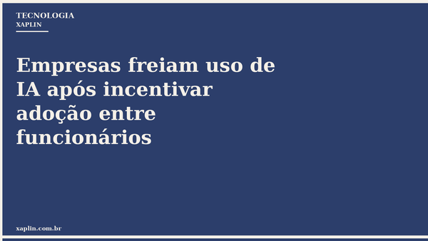 Empresas freiam uso de IA após incentivar adoção entre funcionários
