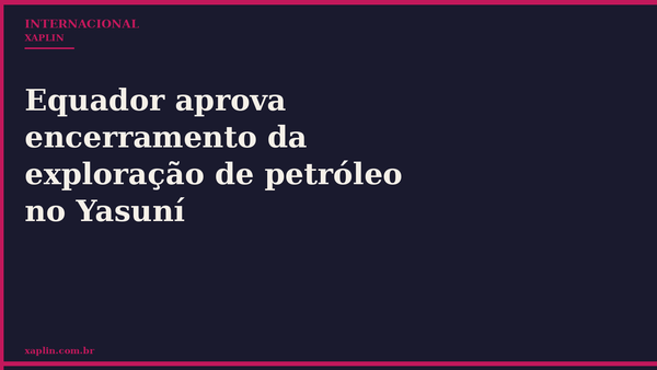 Equador aprova encerramento da exploração de petróleo no Yasuní