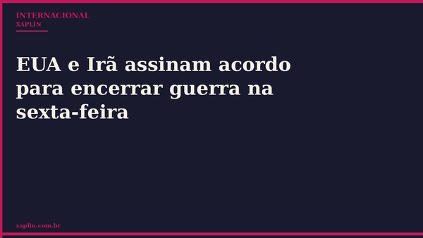 EUA e Irã assinam acordo para encerrar guerra em junho