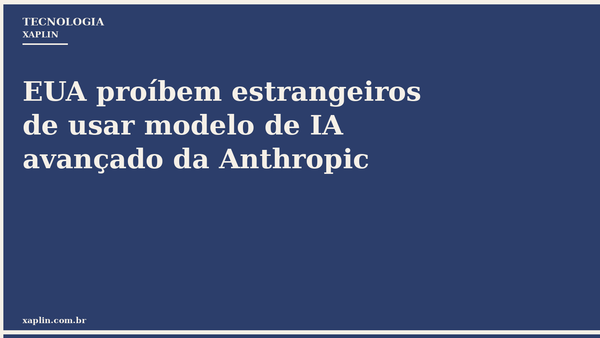 EUA proíbem estrangeiros de usar modelo de IA avançado da Anthropic