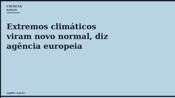 Extremos climáticos viram novo normal, diz agência europeia