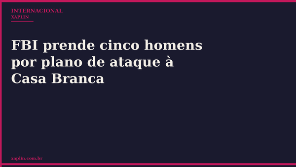 FBI prende cinco homens por plano de ataque à Casa Branca