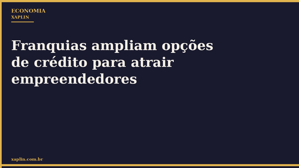 Franquias ampliam opções de crédito para atrair empreendedores