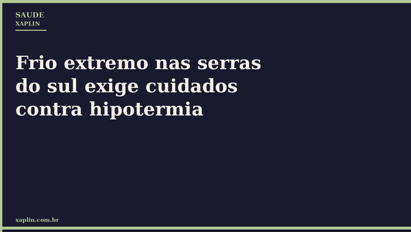 Frio extremo nas serras do sul exige cuidados contra hipotermia