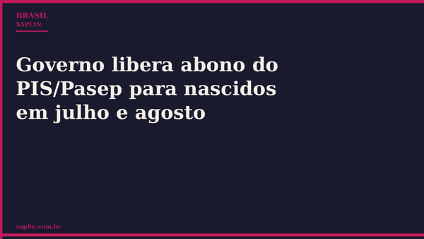 Governo libera abono do PIS/Pasep para nascidos em julho e agosto