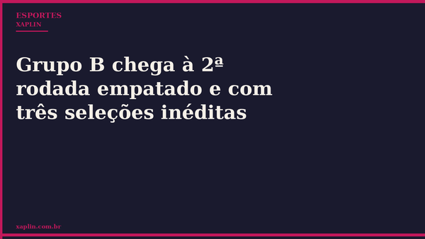 Grupo B chega à 2ª rodada empatado e com três seleções inéditas