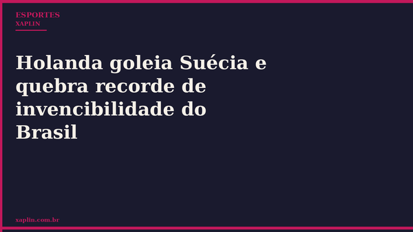 Holanda goleia Suécia e quebra recorde de invencibilidade do Brasil