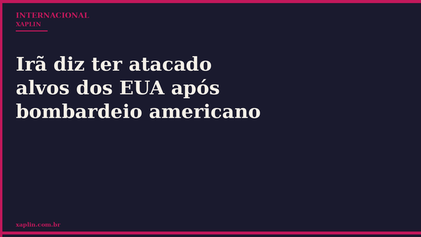 Irã diz ter atacado alvos dos EUA após bombardeio americano