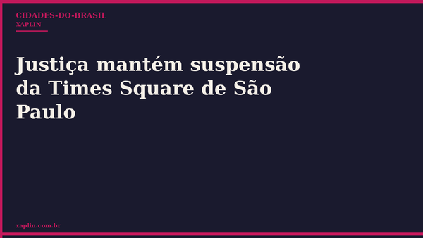 Justiça mantém suspensão da Times Square de São Paulo