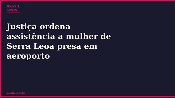 Justiça ordena assistência a mulher de Serra Leoa presa em aeroporto