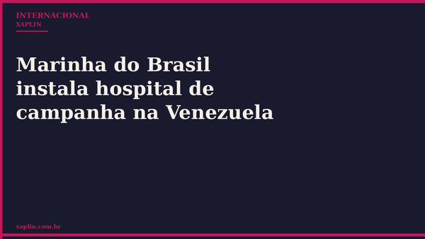 Marinha do Brasil instala hospital de campanha na Venezuela