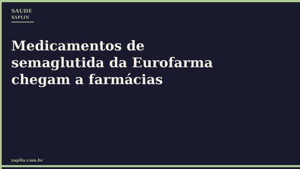 Medicamentos de semaglutida da Eurofarma chegam a farmácias