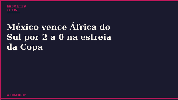 México vence África do Sul por 2 a 0 na estreia da Copa