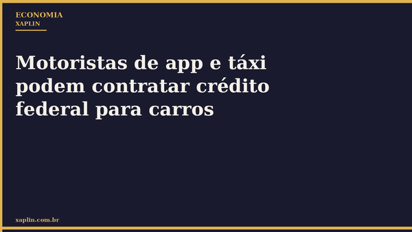Motoristas de app e táxi podem contratar crédito federal para carros