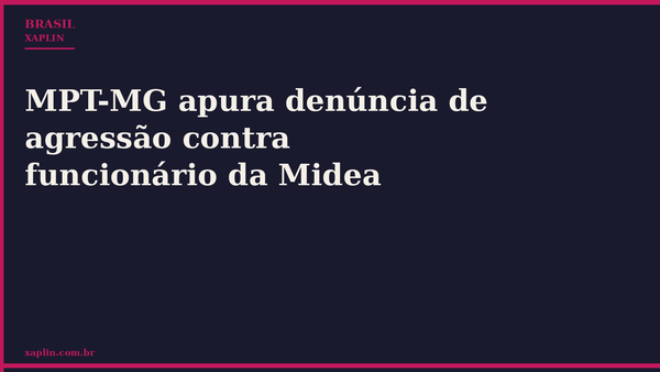 MPT-MG apura denúncia de agressão contra funcionário da Midea