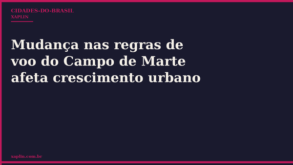 Mudança nas regras de voo do Campo de Marte afeta crescimento urbano