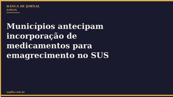 Municípios antecipam incorporação de medicamentos para emagrecimento no SUS