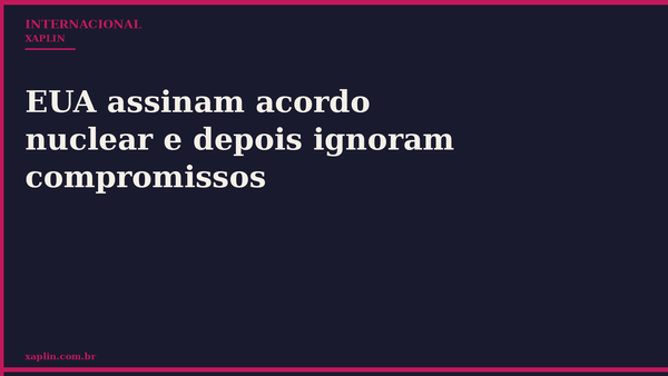 EUA assinam acordo nuclear e depois ignoram compromissos