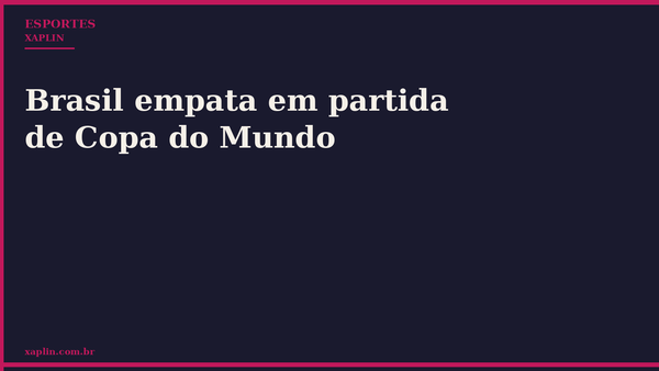 Brasil empata em partida de Copa do Mundo