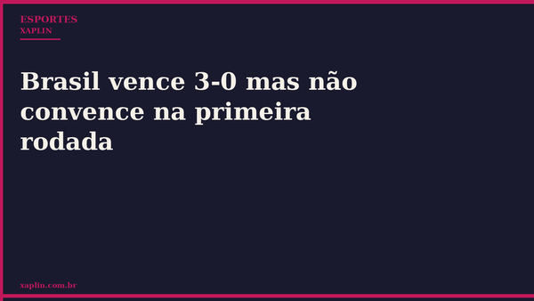 Brasil vence 3-0 mas não convence na primeira rodada