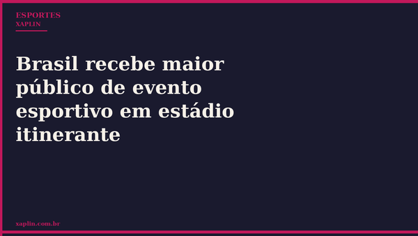 Brasil recebe maior público de evento esportivo em estádio itinerante