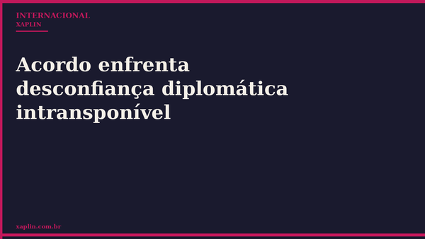 Acordo enfrenta desconfiança diplomática intransponível