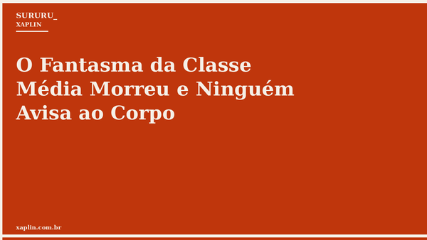 O Fantasma da Classe Média Morreu e Ninguém Avisa ao Corpo