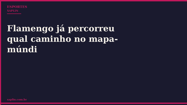 Flamengo já percorreu qual caminho no mapa-múndi