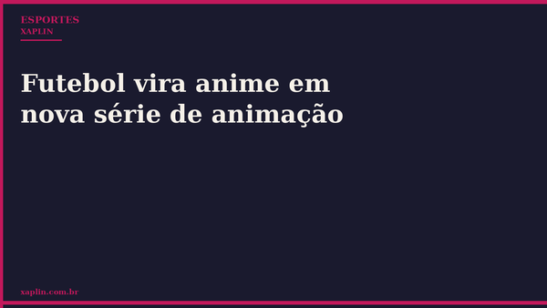 Futebol vira anime em nova série de animação