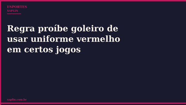 Regra proíbe goleiro de usar uniforme vermelho em certos jogos