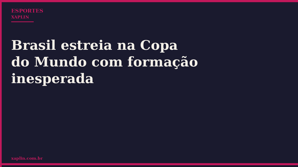 Brasil estreia na Copa do Mundo com formação inesperada