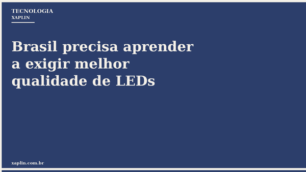 Brasil precisa aprender a exigir melhor qualidade de LEDs