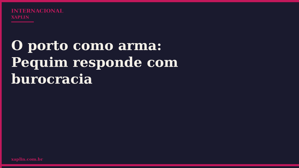 O porto como arma: Pequim responde com burocracia