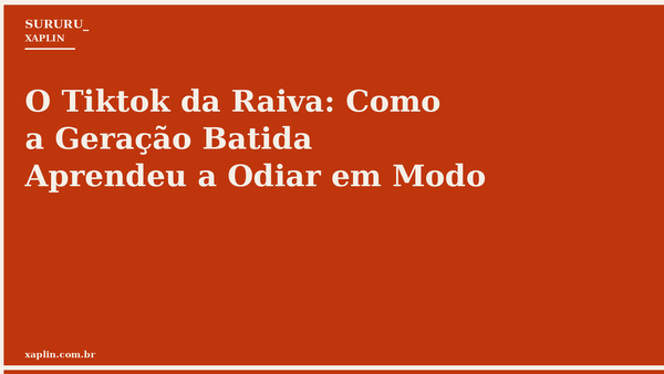 O Tiktok da Raiva: Como a Geração Batida Aprendeu a Odiar em Modo