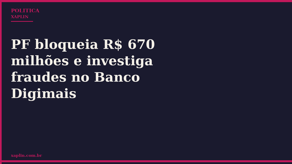 PF bloqueia R$ 670 milhões e investiga fraudes no Banco Digimais