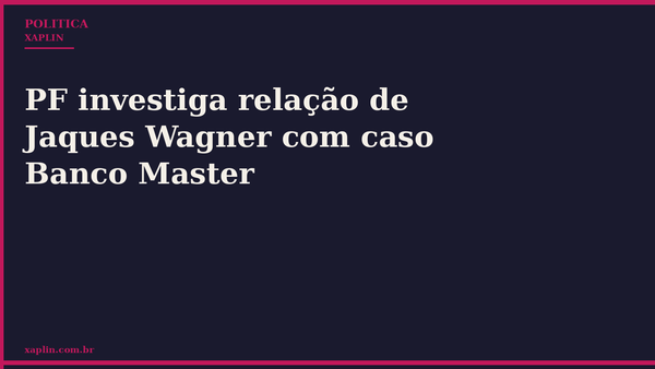 PF investiga relação de Jaques Wagner com caso Banco Master
