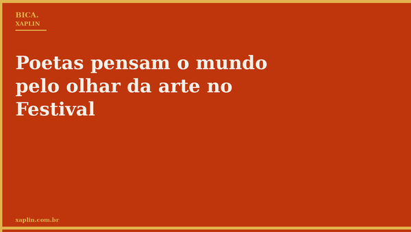 Poetas pensam o mundo pelo olhar da arte no Festival