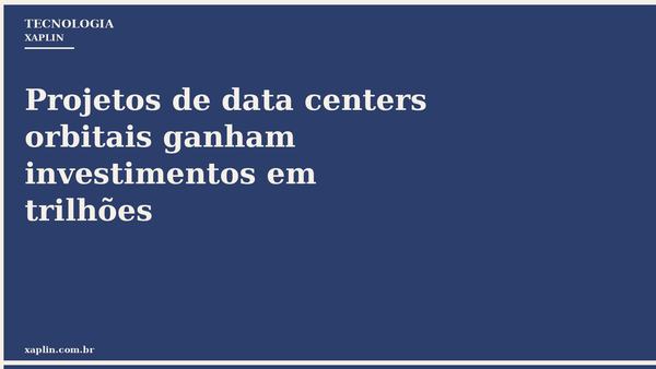 Projetos de data centers orbitais ganham investimentos em trilhões