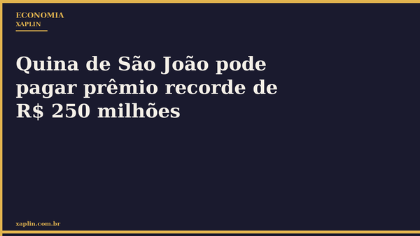 Quina de São João pode pagar prêmio recorde de R$ 250 milhões