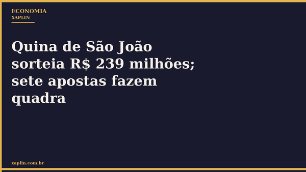 Quina de São João sorteia R$ 239 milhões; sete apostas fazem quadra