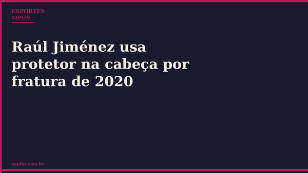 Raúl Jiménez usa protetor na cabeça por fratura de 2020