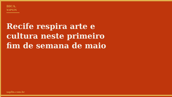 Recife respira arte e cultura neste primeiro fim de semana de maio