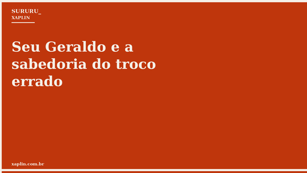 Seu Geraldo e a sabedoria do troco errado