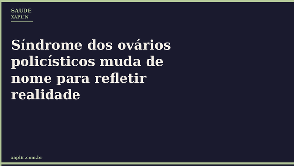 Síndrome dos ovários policísticos muda de nome para refletir realidade