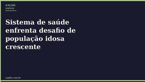 Sistema de saúde enfrenta desafio de população idosa crescente