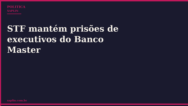STF mantém prisões de executivos do Banco Master